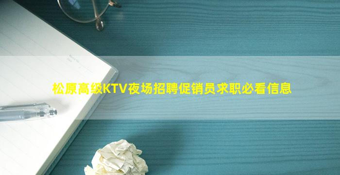 松原高级KTV夜场招聘促销员求职必看信息